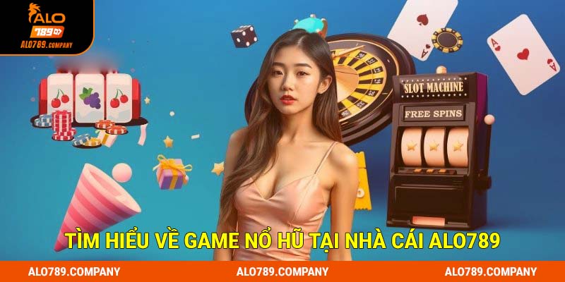 Tìm hiểu về game nổ hũ tại nhà cái Alo789